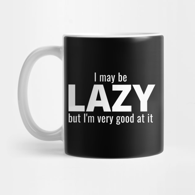 I May Be Lazy But I'm Very Good At It by IndiPrintables